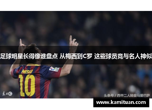 足球明星长得像谁盘点 从梅西到C罗 这些球员竟与名人神似