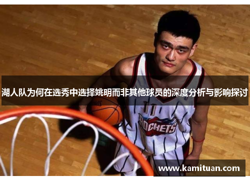 湖人队为何在选秀中选择姚明而非其他球员的深度分析与影响探讨